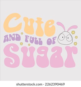 : Cute And Full Of Sugar shirt, Happy Retro Easter shirt, vector shirt, Eps, Easter Cutting File, Easter Sublimation, Easter Quote, 