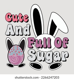 Cute And Full Of Sugar, Sublimation, Easter, Happyeaster, Easter T-shirt, Easterquotes, Easterbunny, Sublimation Design, Eastersublimation, T-shirt, Easter Sunday, Happy Easterday,