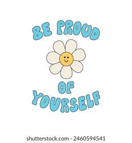 Cute funky quote be proud of yourself and chamomile flower with funny face. Vector outline illustration of groovy lettering in retro 1970s style