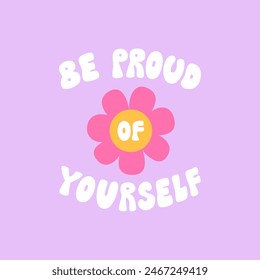 Cute funky quote be proud of yourself and chamomile flower with funny face. Vector outline illustration of groovy lettering in retro 1970s style