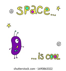 Cute funny alien.  theme of UFO, space. Doodles vector color illustration. Space is cool - lettering