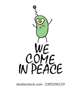 Cute funny alien. We come in peace - lettering. Design element, clip art on theme of UFO, space, first contact, kids design. Doodle vector color illustration