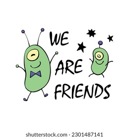 Cute funny aliens. We are friends - lettering. Design element, clip art on theme of UFO, space, kids design. Doodle vector color illustration