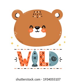 Cute funny bear. Wild quote. Vector scandinavian style cartoon character illustration icon. Isolated on white background. Bear character nursery print for children t-shirt,card,poster concept