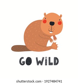 Cute funny beaver character, text Go wild, isolated on white. Hand drawn animal vector illustration. Scandinavian style woodland. Flat design. Concept for kids fashion, textile print, poster, card