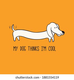 Cute funny dachshund, puppy, quote My dog thinks Im cool. Hand drawn black and white vector illustration, isolated on orange. Line art. Pet logo, icon. Design concept poster, t-shirt, fashion print.