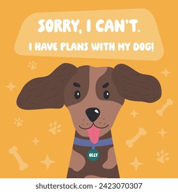 Cute funny dog illustration for posters, cards, t shirts, banners, pet shops, home decor, dog mom. Sorry, I have plan with my dog. Funny pet vector saying with paw, heart and bone.