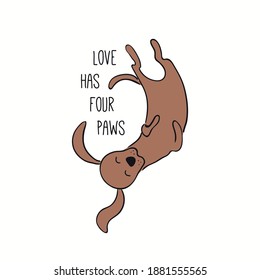 Cute funny dog, puppy, lying on back, quote Love has four paws. Hand drawn color vector illustration, isolated on white. Line art. Pet logo, icon. Design concept for poster, t-shirt, fashion print.