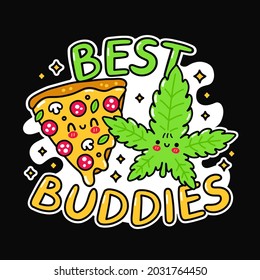 Cute funny happy pizza slice marijuana weed leaf. Best buddies slogan. Vector hand drawn doodle cartoon illustration icon. Pizza,weed, marijuana,best friends print for t-shirt,poster,card concept