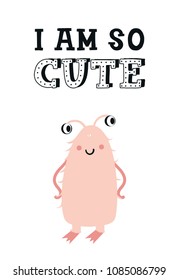 I am so cute - Funny nursery poster with cute monster and lettering. Color kids vector illustration in scandinavian style.