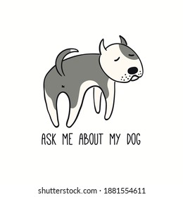 Cute funny puppy, looking back, quote Ask me about my dog. Hand drawn color vector illustration, isolated on white. Line art. Pet logo, icon. Design concept for trendy poster, t-shirt, fashion print.