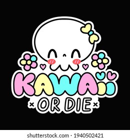 Cute funny skull character. Kawaii or die quote. Vector flat line cartoon kawaii character illustration icon. Kawaii print for t-shirt, card, poster concept