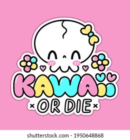 Cute funny skull character. Kawaii or die quote. Vector flat line cartoon kawaii character illustration icon. Kawaii print for t-shirt, card, poster concept