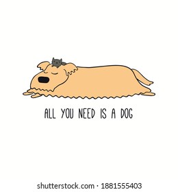 Cute funny sleeping dog, kitten, quote All you need is a dog. Hand drawn color vector illustration, isolated on white. Line art. Pet logo, icon. Design concept trendy poster, t-shirt, fashion print.