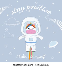 Cute funny unicorn astronaut in space. Stay positive. Concept for children print. Sweet kids graphics for t-shirts. Greeting card.