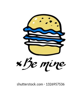 Cute funny vector illustration of
hamburger with lettering be mine . Doodle style hand drawn 
hamburger.