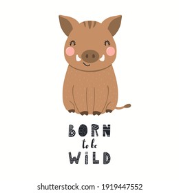 Cute funny wild boar, text Born to be wild, isolated on white. Hand drawn animal vector illustration. Scandinavian style woodland. Flat design. Concept for kids fashion, textile print, poster, card
