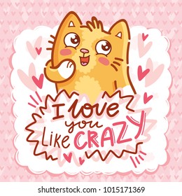 Cute ginger Cat character in love with admire emotion and Lettering calligraphy text: I love you like crazy. Hand drawn art, romantic illustration in cartoon style for card, poster, invitation