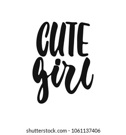 Cute girl - hand drawn lettering phrase isolated on the white background. Fun brush ink vector illustration for banners, greeting card, poster design