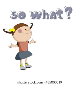 Cute girl and the question "So what?"