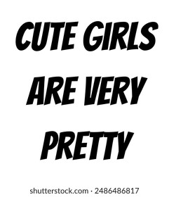 cute girls are very pretty Inspirational and motivational quotes, typography, fashion, art, designs: for prints, posters, cards, t shirt, coffee mug hoodies etc.