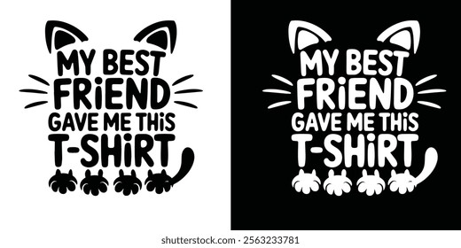 A cute graphic design featuring a cat illustration and text saying My best friend gave me this tshirt.