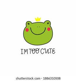 Cute green frog in a crown and lettering I'm also very cute, perfect for a postcard, poster, T-shirt application or decor