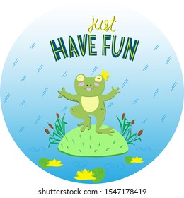 Cute green frog is dancing and having fun on the swamp hummock under a rain. Flat vector illustration with character and text in the circle. Just have fun - positive and motivating card 