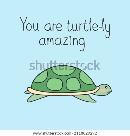 Cute green turtle doodled on blue background with quote "You are turtle-ly amazing". Funny printable vector animal pun for card design in love concept