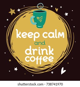 Cute greeting card with cup. Motivational poster with hand drawn lettering "Keep calm and drink coffee". Art for inspirational banner, apparel design, print. Trendy vector  background, positive quote