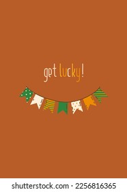 Cute greeting card with garland and motivating text. Flat design vector illustration. Happy St Patricks Day collection. Get lucky quote. Ideal for postcard or invitation