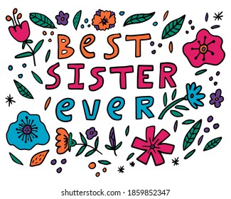 Cute greeting card for  Sibling's Day. Hand drawn lettering of words BEST SISTER EVER and confetti, flowers. leaves isolated on white background. Vector illustration. 