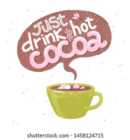 Cute greeting card with speech balloon. Just drink hot cocoa. 
Lettering and cartoon cup with hot drink and marshmallows. 
