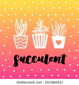 Cute greeting card with succulents in flower pots and hand lettering. Cartoon style vector illustration on neon colorful background.