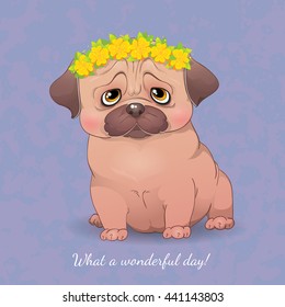 Cute greeting vector card with charming little dog, flower wreath, phrases "What a wonderful day". Funny poster with a pug puppy painted by hand.
