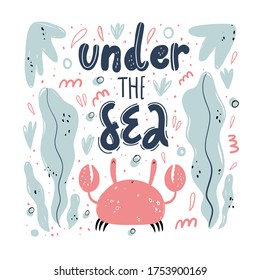 Cute hand drawing crab print design with slogan. Under the sea lettering. Flat llustration, poster, print for kids t-shirt, baby wear. Slogan, inspirational, motivation quote. Underwater. Seaweed.