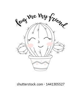 Cute hand drawn cactus with letters - hug me my friends isolated on white. Funny vector lettering for card, shirt print, label. Decor elements in a vector.