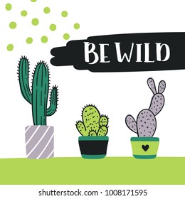 Cute hand drawn card with cactus and lettering Be Wild. Cartoon style vector illustration in modern color theme. Collection of cactuses and succulent in flower pots.