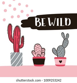 Cute hand drawn card with cactus and lettering Be Wild. Cartoon style vector illustration in modern color theme. Collection of cactuses and succulent in flower pots.