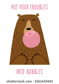 Cute hand drawn card as funny Bear blows bubble gum with quote Put Your Troubles Into Bubbles