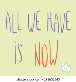 cute hand drawn card with inspirational words All we have is now with doodle cartoon paper ship