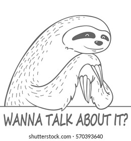 cute hand drawn cartoon line sloth with text - wanna talk about it?