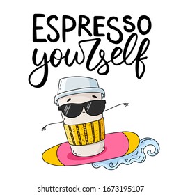 Cute hand drawn coffee cup character surfing and enjoying its life. Colorful composition with elegant "Espresso yourself" elegant hand lettering on a white background.