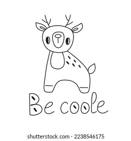 Cute hand drawn deer with quote. Be cool. Vector illustration isolated on white background in doodle style. Print for poster, bag, clothes