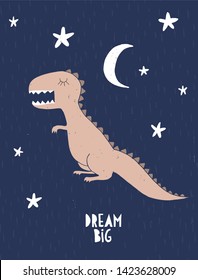 Cute Hand Drawn Dino Boy Vector Illustration. Dream Big. Infantile Style Dinosaur Poster. Little Dragon Isolated on a Starry Night Background. Funny Slipping Monster for Card, Poster, Invitation.