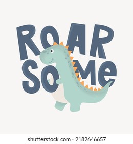 Cute hand drawn dinosaur character with lettering inscription roarsome. T-rex cartoon character for kids fashion, greeting card, invitation, print, poster. Dino maskot vector illustration with typo