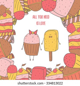 Cute hand drawn doodle card, cover, background with ice cream, muffin, cake, sweets. All you need is love positive, motivating postcard. Concept wedding, valentine day poster