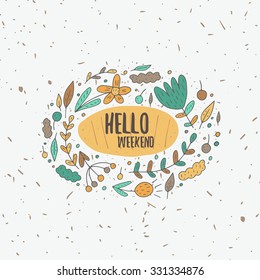 Cute hand drawn doodle frame with text space, flowers, leaves, berries and other nature elements. Hello weekend motivating positive card, postcard, cover, banner, background