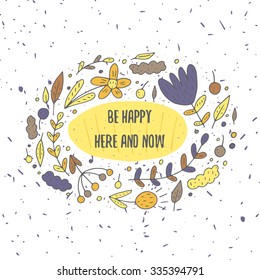 Cute hand drawn doodle frame with text space, flowers, leaves, berries and other nature elements. Be happy here and now motivating positive card, postcard, cover, banner, background