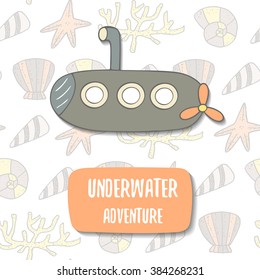 Cute hand drawn doodle postcard with cartoon submarine, shells, sea stars, corals. Underwater adventure background. Ocean, sea theme cover